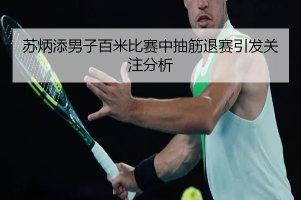 苏炳添男子百米比赛中抽筋退赛引发关注分析